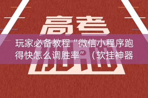 玩家必备教程“微信小程序跑得快怎么调胜率”（软挂神器)