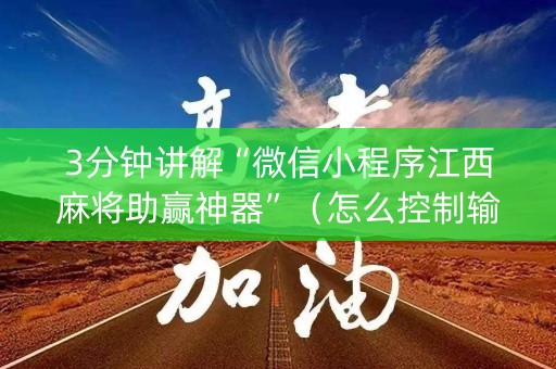 3分钟讲解“微信小程序江西麻将助赢神器”（怎么控制输赢)
