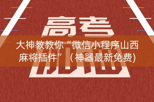 大神教教你“微信小程序山西麻将插件”（神器最新免费)