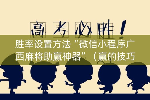 胜率设置方法“微信小程序广西麻将助赢神器”（赢的技巧规律)
