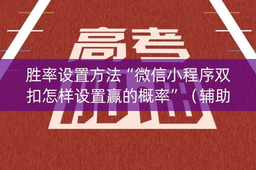 胜率设置方法“微信小程序双扣怎样设置赢的概率”（辅助神器免费)