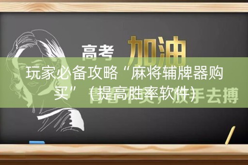 玩家必备攻略“麻将辅牌器购买”（提高胜率软件)