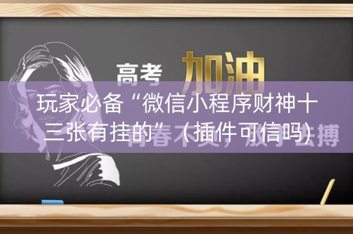 玩家必备“微信小程序财神十三张有挂的”（插件可信吗)