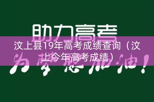 汶上县19年高考成绩查询（汶上今年高考成绩）