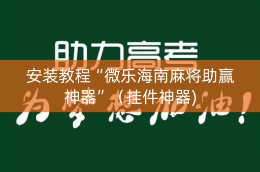 安装教程“微乐海南麻将助赢神器”（挂件神器)