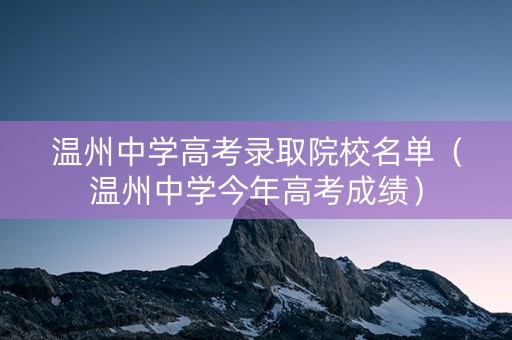 温州中学高考录取院校名单（温州中学今年高考成绩）