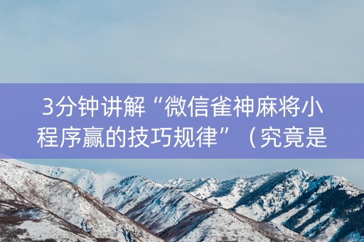 3分钟讲解“微信雀神麻将小程序赢的技巧规律”（究竟是不是有挂)