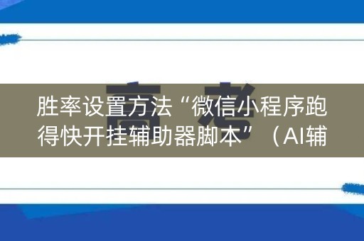 胜率设置方法“微信小程序跑得快开挂辅助器脚本”（AI辅助胡牌规则)