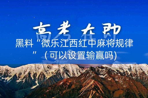 黑料“微乐江西红中麻将规律”（可以设置输赢吗)