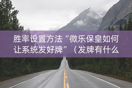 胜率设置方法“微乐保皇如何让系统发好牌”（发牌有什么规律吗)