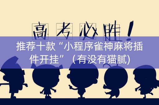推荐十款“小程序雀神麻将插件开挂”（有没有猫腻)