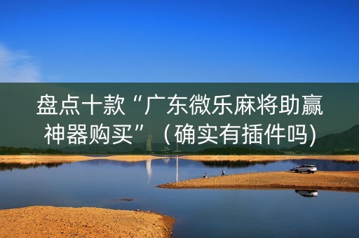 盘点十款“广东微乐麻将助赢神器购买”（确实有插件吗)