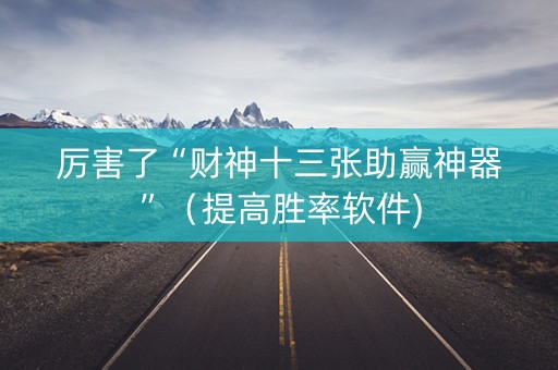 厉害了“财神十三张助赢神器”（提高胜率软件)