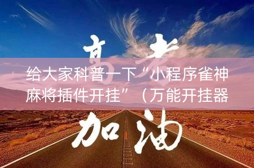 给大家科普一下“小程序雀神麻将插件开挂”（万能开挂器)