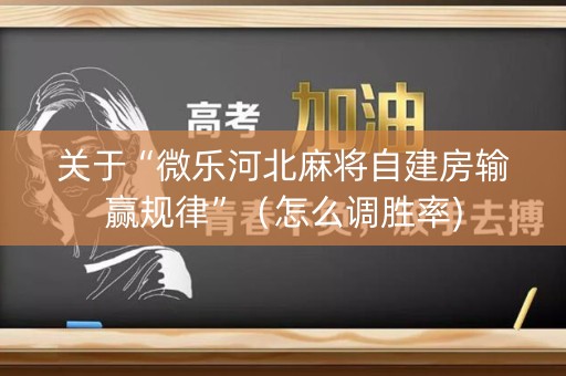 关于“微乐河北麻将自建房输赢规律”（怎么调胜率)