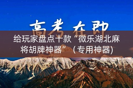 给玩家盘点十款“微乐湖北麻将胡牌神器”（专用神器)