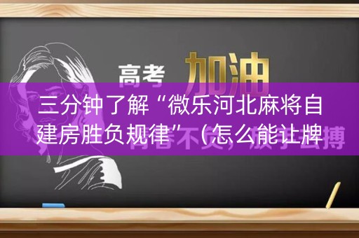 三分钟了解“微乐河北麻将自建房胜负规律”（怎么能让牌好一点)
