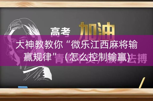 大神教教你“微乐江西麻将输赢规律”（怎么控制输赢)