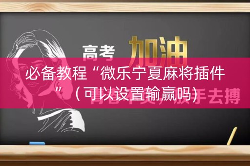 必备教程“微乐宁夏麻将插件”（可以设置输赢吗)