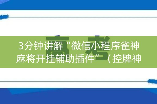 3分钟讲解“微信小程序雀神麻将开挂辅助插件”（控牌神器)