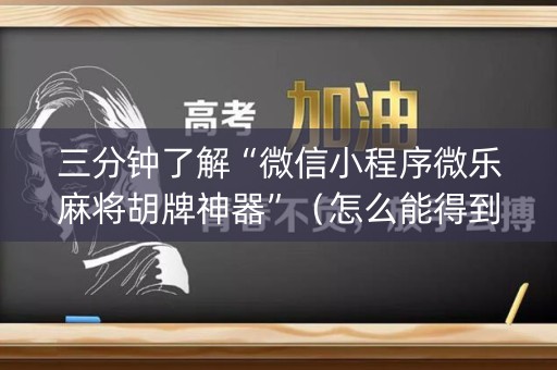 三分钟了解“微信小程序微乐麻将胡牌神器”（怎么能得到好牌)