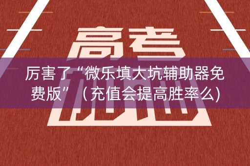 厉害了“微乐填大坑辅助器免费版”（充值会提高胜率么)