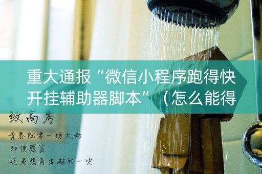 重大通报“微信小程序跑得快开挂辅助器脚本”（怎么能得到好牌)