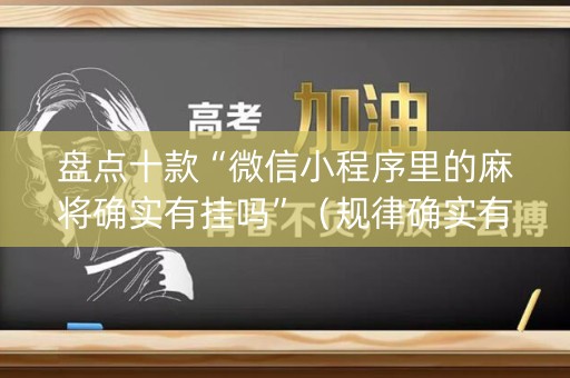 盘点十款“微信小程序里的麻将确实有挂吗”（规律确实有挂)