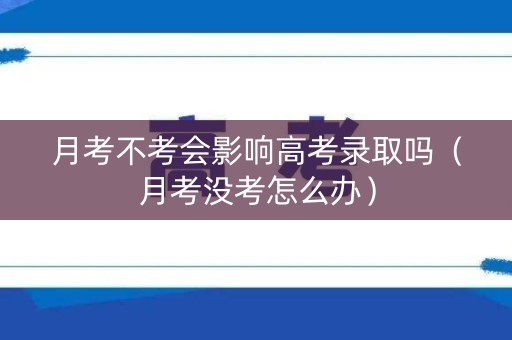 月考不考会影响高考录取吗（月考没考怎么办）
