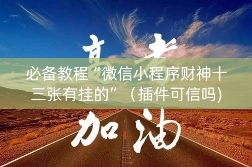 必备教程“微信小程序财神十三张有挂的”（插件可信吗)