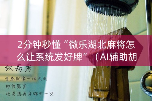 2分钟秒懂“微乐湖北麻将怎么让系统发好牌”（AI辅助胡牌规则)