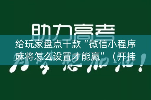 给玩家盘点十款“微信小程序麻将怎么设置才能赢”（开挂辅助插件)