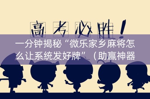一分钟揭秘“微乐家乡麻将怎么让系统发好牌”（助赢神器)