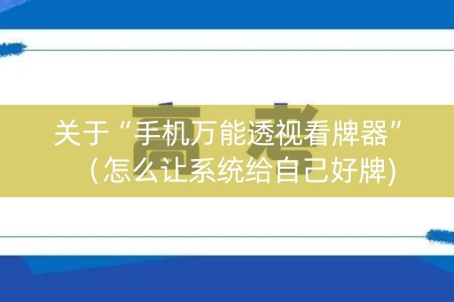 关于“手机万能透视看牌器”（怎么让系统给自己好牌)