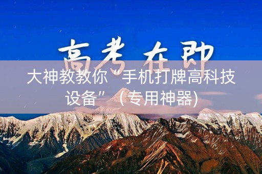 大神教教你“手机打牌高科技设备”（专用神器)