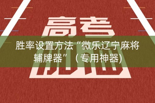 胜率设置方法“微乐辽宁麻将辅牌器”（专用神器)