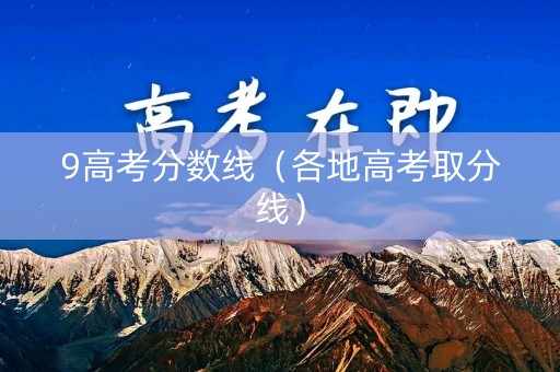 9高考分数线（各地高考取分线）