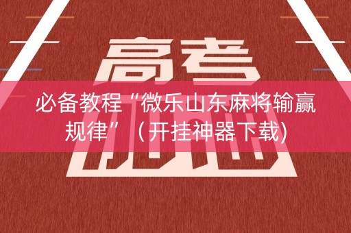 必备教程“微乐山东麻将输赢规律”（开挂神器下载)
