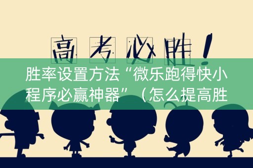 胜率设置方法“微乐跑得快小程序必赢神器”（怎么提高胜率)