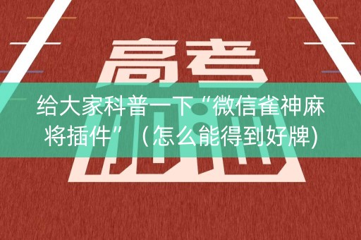 给大家科普一下“微信雀神麻将插件”（怎么能得到好牌)