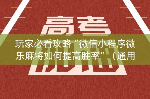 玩家必看攻略“微信小程序微乐麻将如何提高胜率”（通用挂软件多少钱)