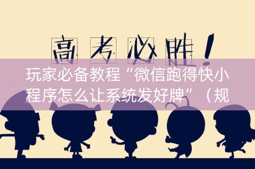 玩家必备教程“微信跑得快小程序怎么让系统发好牌”（规律确实有挂)