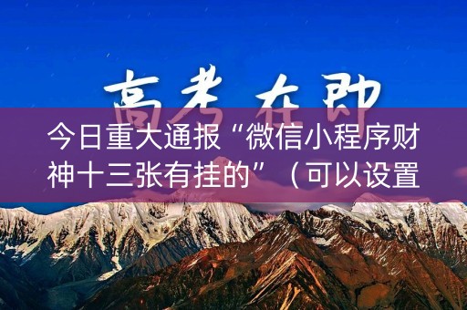 今日重大通报“微信小程序财神十三张有挂的”（可以设置输赢吗)