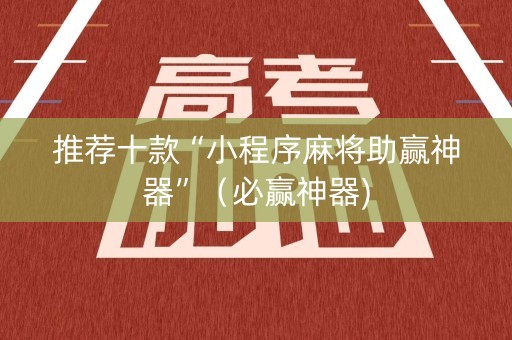 推荐十款“小程序麻将助赢神器”（必赢神器)