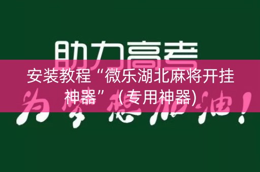 安装教程“微乐湖北麻将开挂神器”（专用神器)
