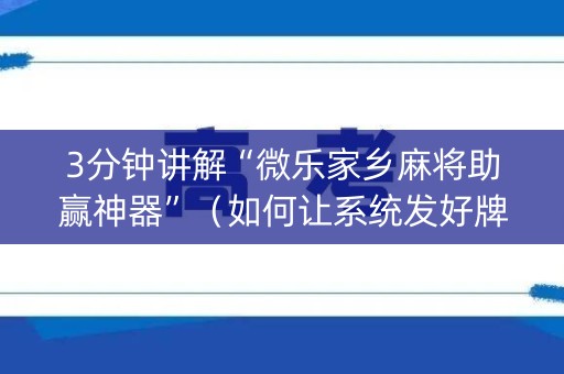 3分钟讲解“微乐家乡麻将助赢神器”（如何让系统发好牌)