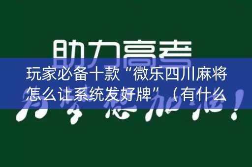 玩家必备十款“微乐四川麻将怎么让系统发好牌”（有什么规律)