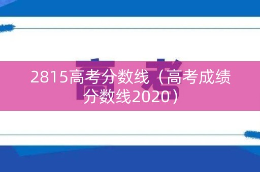 2815高考分数线（高考成绩分数线2020）