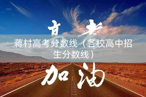 蒋村高考分数线（各校高中招生分数线）