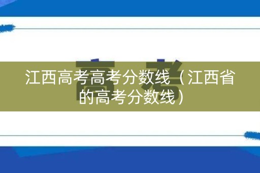 江西高考高考分数线（江西省的高考分数线）